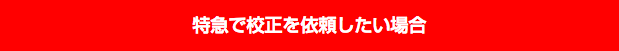 特急で校正を依頼したい場合